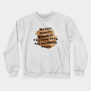 All this reality is really cutting into my reading time Crewneck Sweatshirt